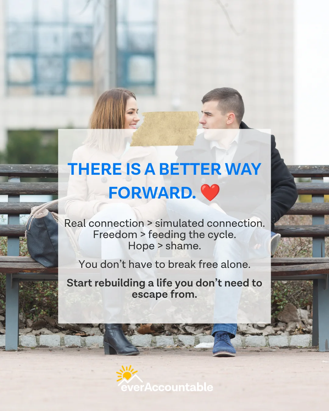 Couple talking on a park bench with the message: there is a better way forward, real connection over simulated connection