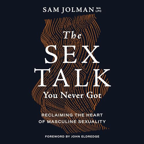 The Sex Talk You Never Got- Book about overcoming shame and porn and rebuilding healthy sexuality